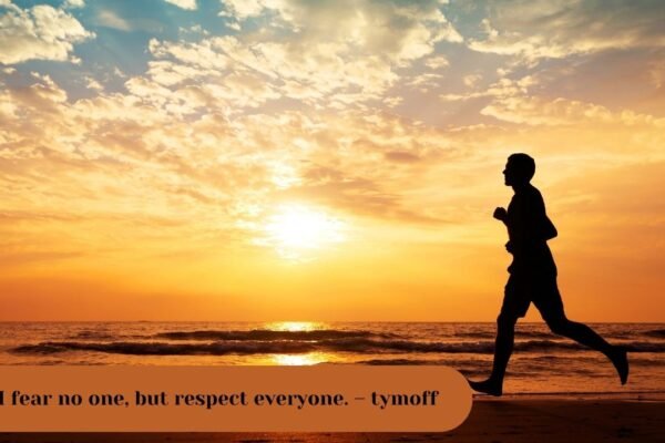 I fear no one, but respect everyone. – tymoff