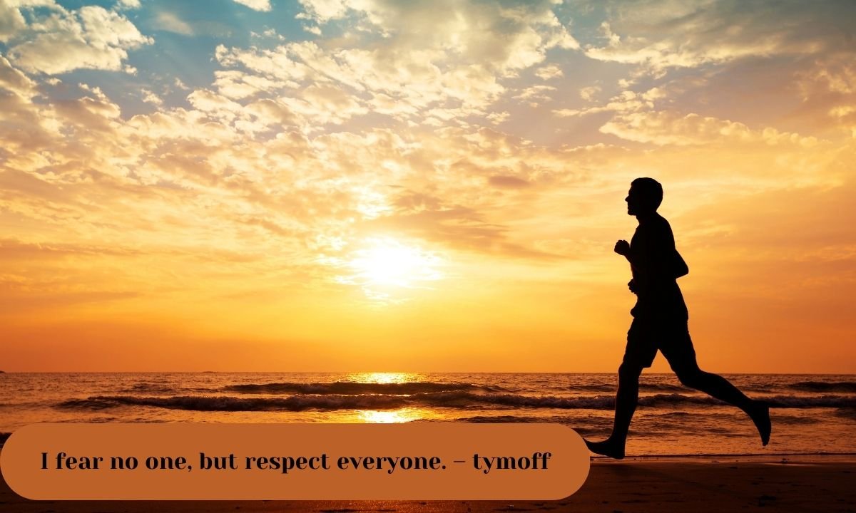 I fear no one, but respect everyone. – tymoff