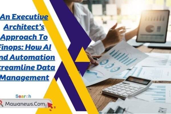 An Executive Architect’s Approach To Finops: How AI And Automation Streamline Data Management