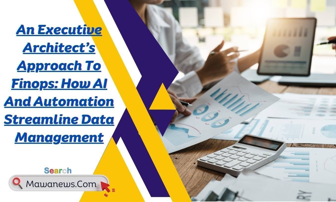 An Executive Architect’s Approach To Finops: How AI And Automation Streamline Data Management
